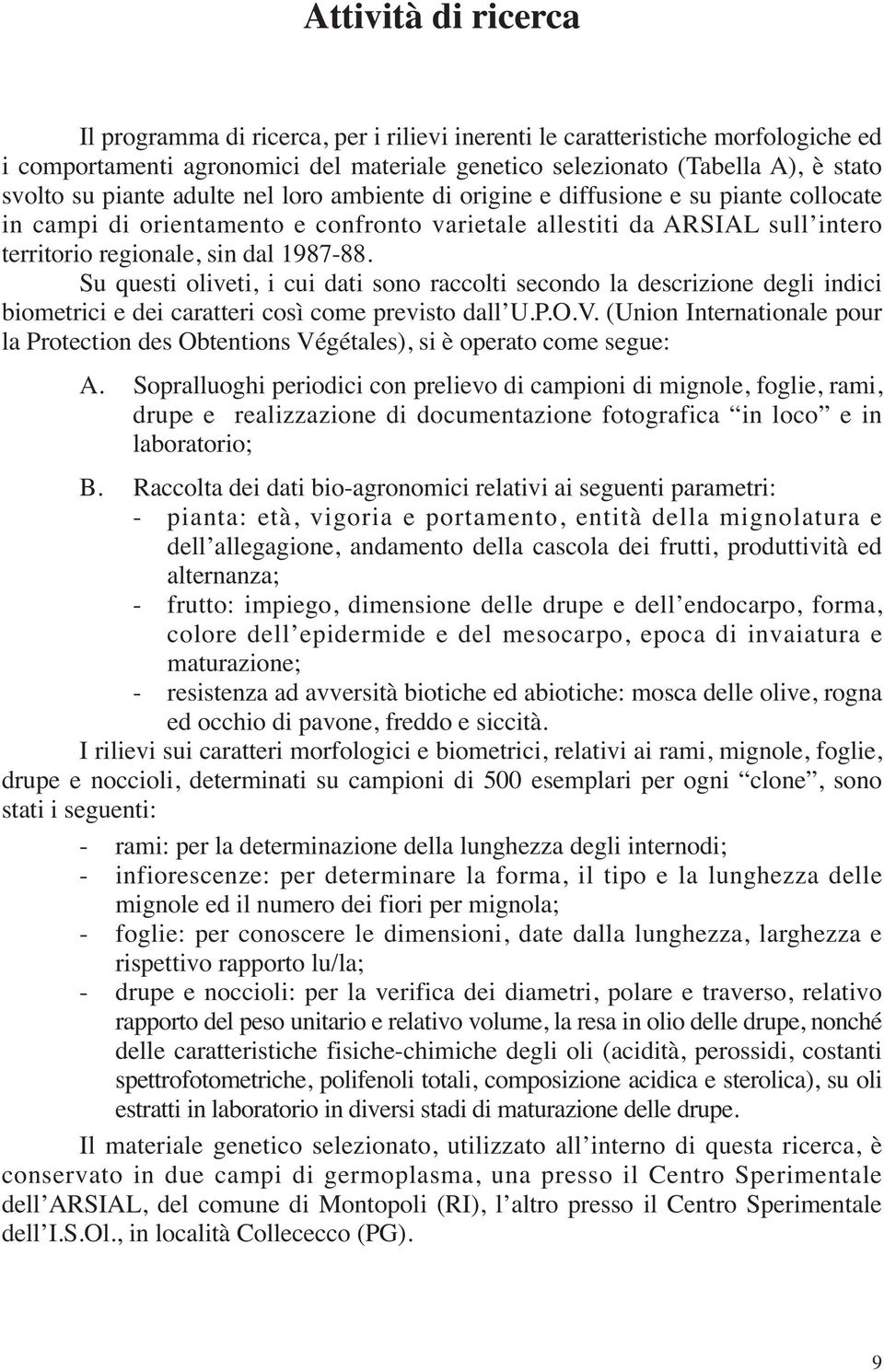 Su questi oliveti, i cui dati sono raccolti secondo la descrizione degli indici biometrici e dei caratteri così come previsto dall U.P.O.V.