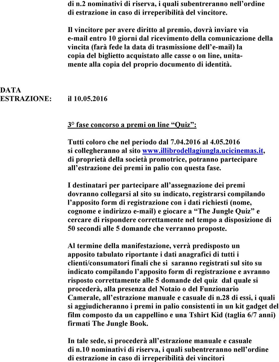 biglietto acquistato alle casse o on line, unitamente alla copia del proprio documento di identità. DATA ESTRAZIONE: il 10.05.