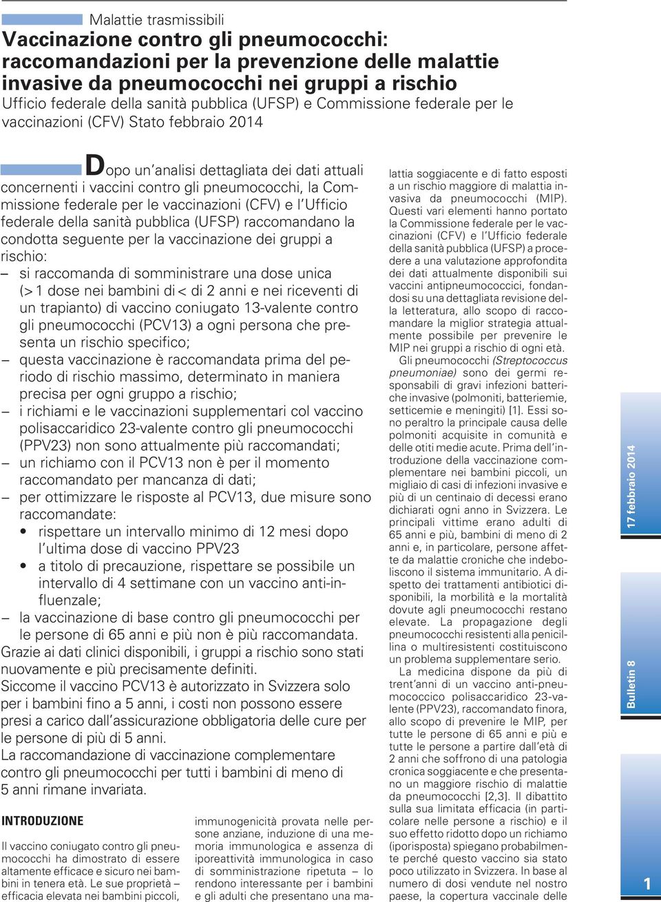 vaccinazioni (CFV) e l Ufficio federale della sanità pubblica (UFSP) raccomandano la condotta seguente per la vaccinazione dei gruppi a rischio: si raccomanda di somministrare una dose unica (> 1