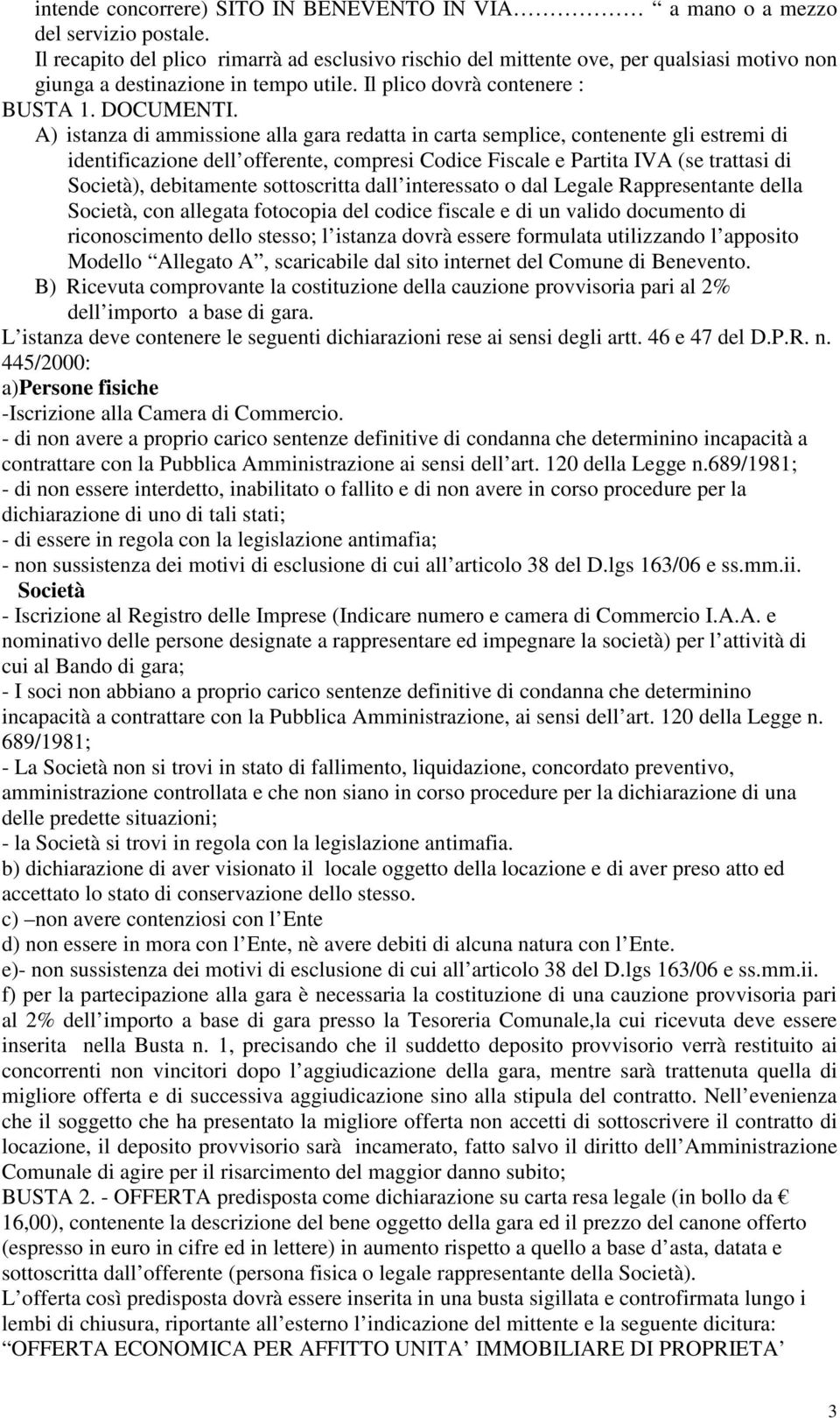 A) istanza di ammissione alla gara redatta in carta semplice, contenente gli estremi di identificazione dell offerente, compresi Codice Fiscale e Partita IVA (se trattasi di Società), debitamente