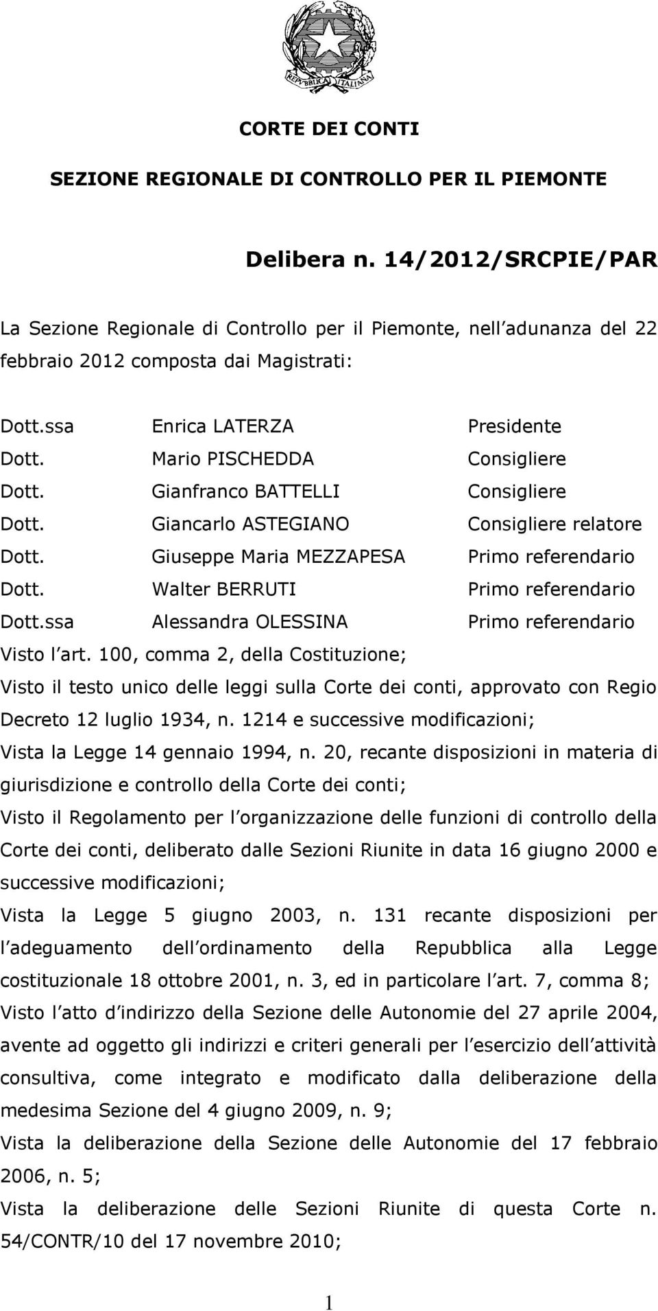 Mario PISCHEDDA Consigliere Dott. Gianfranco BATTELLI Consigliere Dott. Giancarlo ASTEGIANO Consigliere relatore Dott. Giuseppe Maria MEZZAPESA Primo referendario Dott.