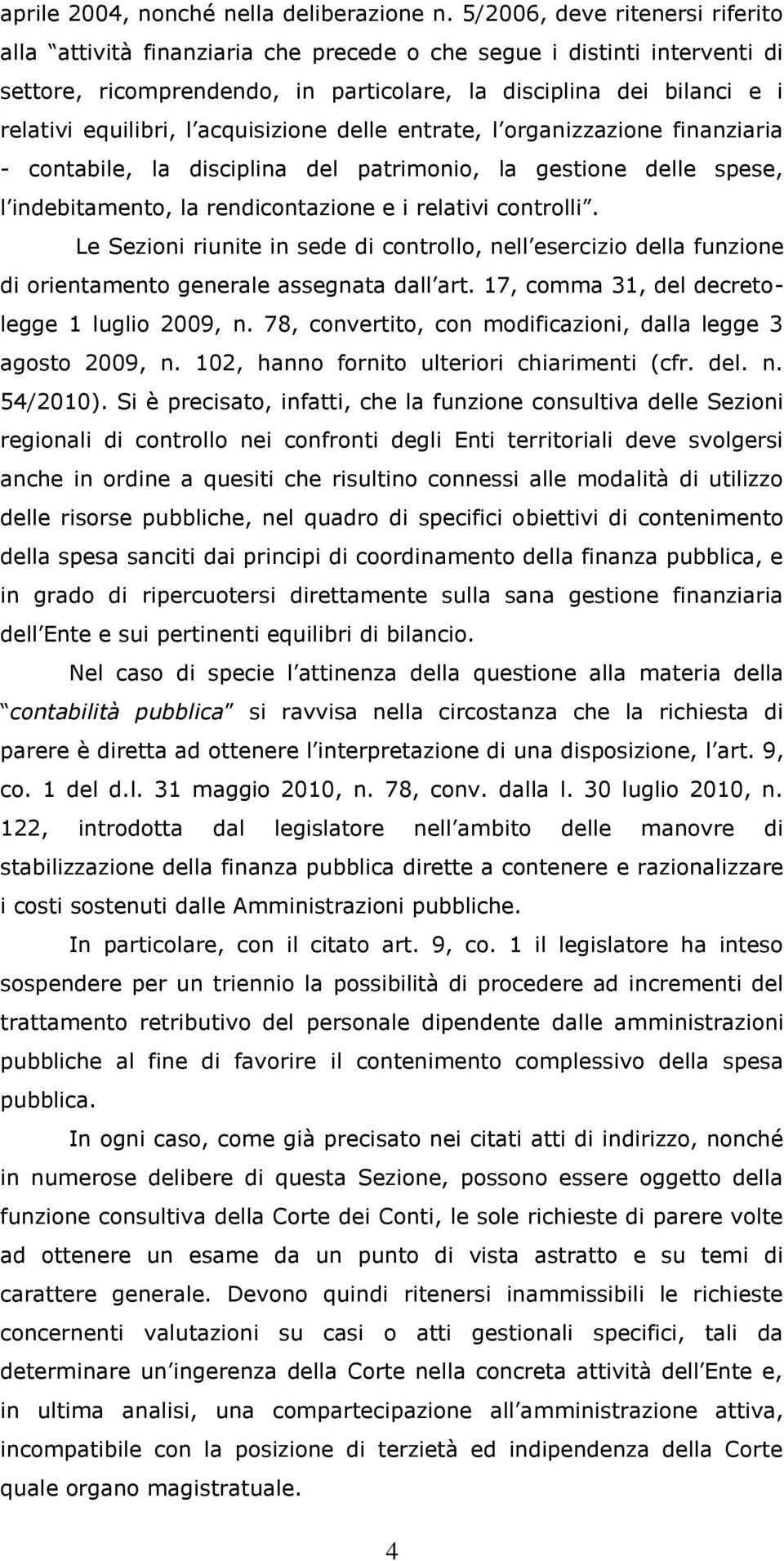 acquisizione delle entrate, l organizzazione finanziaria - contabile, la disciplina del patrimonio, la gestione delle spese, l indebitamento, la rendicontazione e i relativi controlli.