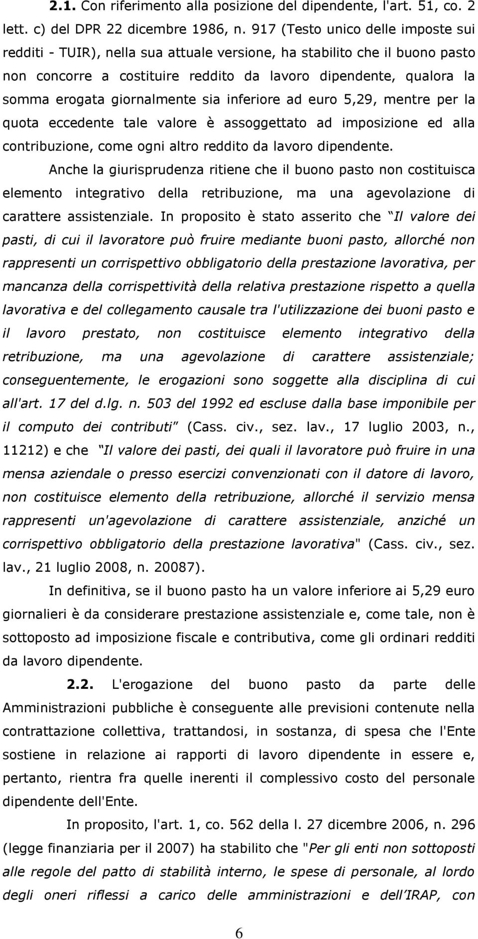 giornalmente sia inferiore ad euro 5,29, mentre per la quota eccedente tale valore è assoggettato ad imposizione ed alla contribuzione, come ogni altro reddito da lavoro dipendente.