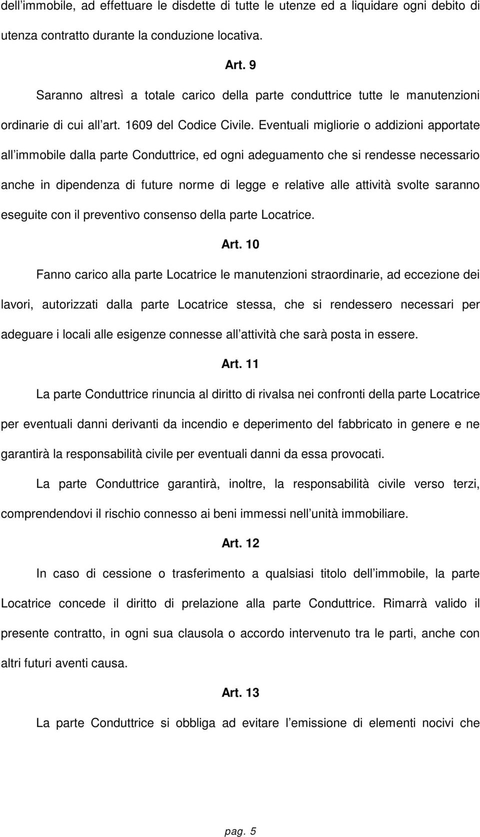 Eventuali migliorie o addizioni apportate all immobile dalla parte Conduttrice, ed ogni adeguamento che si rendesse necessario anche in dipendenza di future norme di legge e relative alle attività