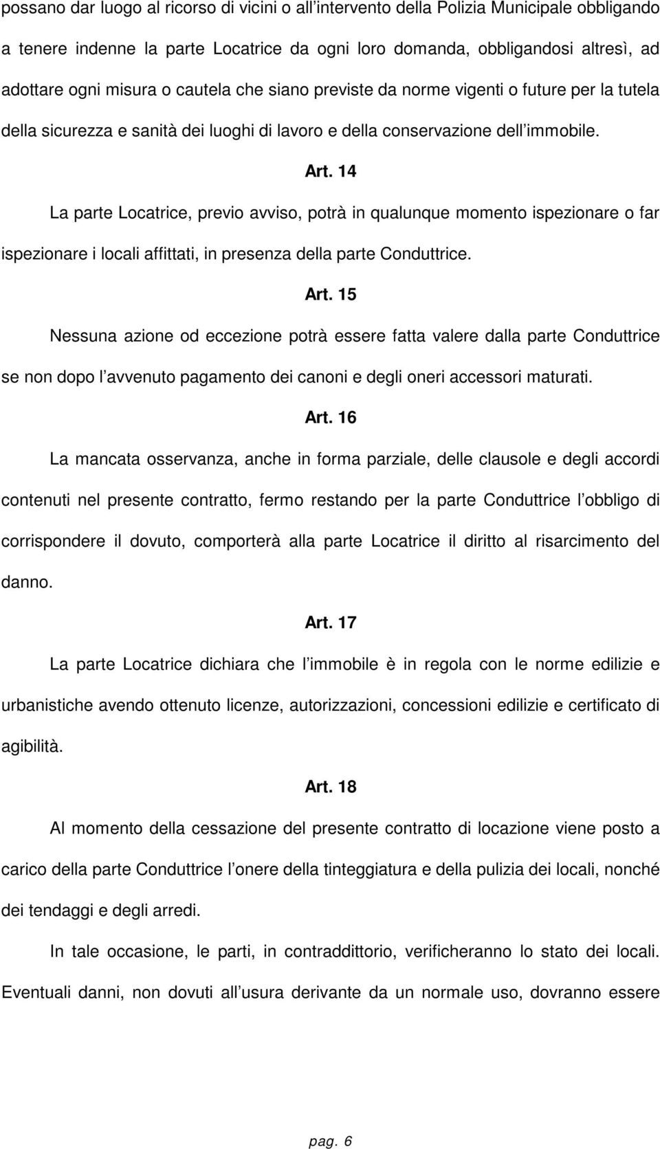 14 La parte Locatrice, previo avviso, potrà in qualunque momento ispezionare o far ispezionare i locali affittati, in presenza della parte Conduttrice. Art.