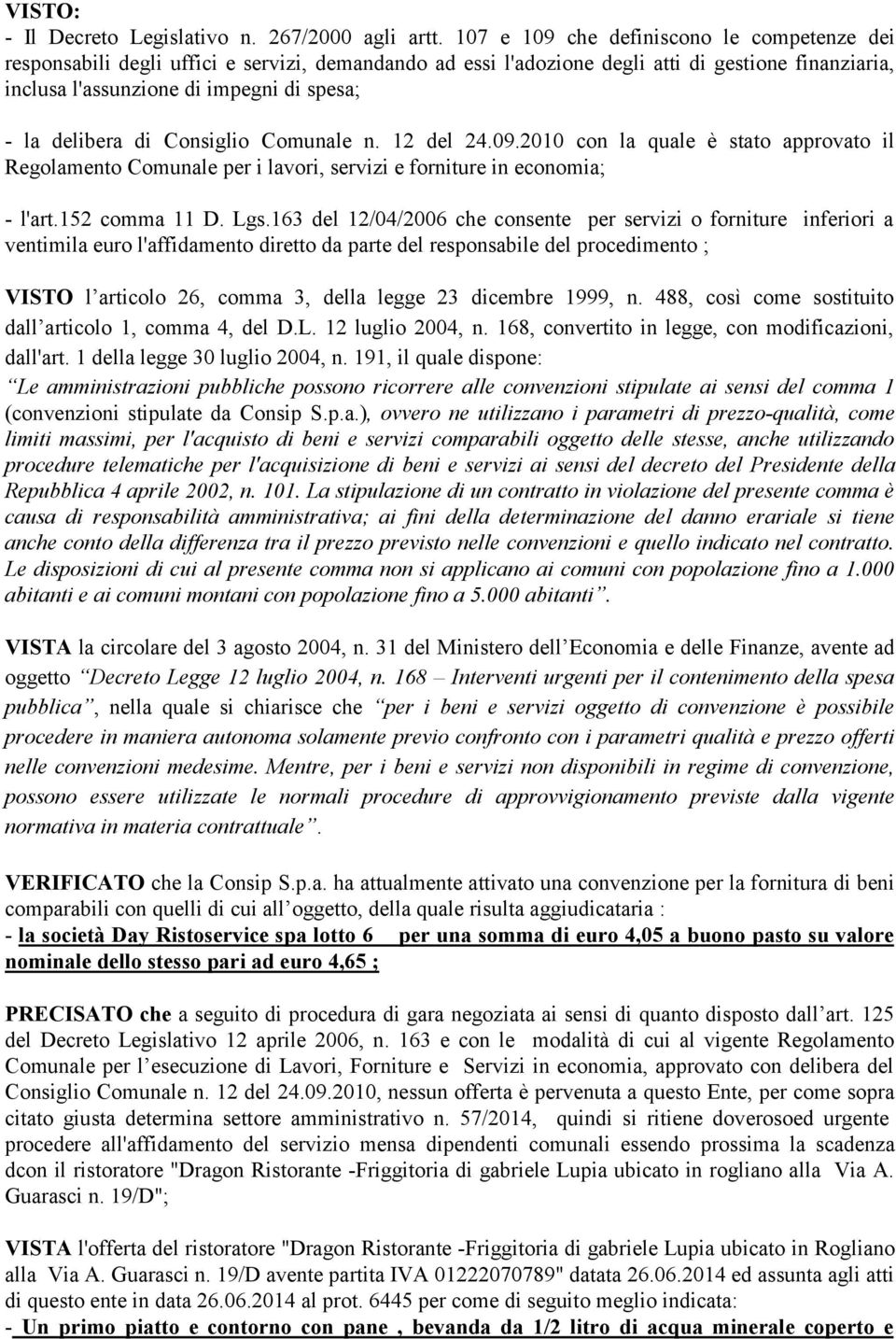 delibera di Consiglio Comunale n. 12 del 24.09.2010 con la quale è stato approvato il Regolamento Comunale per i lavori, servizi e forniture in economia; - l'art.152 comma 11 D. Lgs.