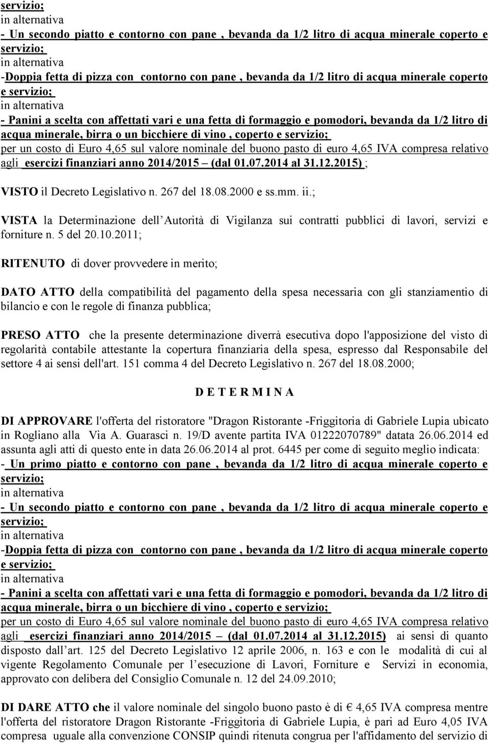 pasto di euro 4,65 IVA compresa relativo agli esercizi finanziari anno 2014/2015 (dal 01.07.2014 al 31.12.2015) ; VISTO il Decreto Legislativo n. 267 del 18.08.2000 e ss.mm. ii.