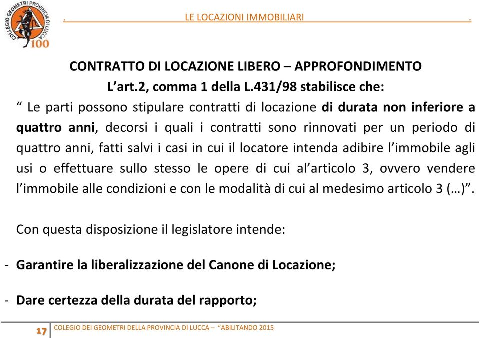 per un periodo di quattro anni, fatti salvi i casi in cui il locatore intenda adibire l immobile agli usi o effettuare sullo stesso le opere di cui al