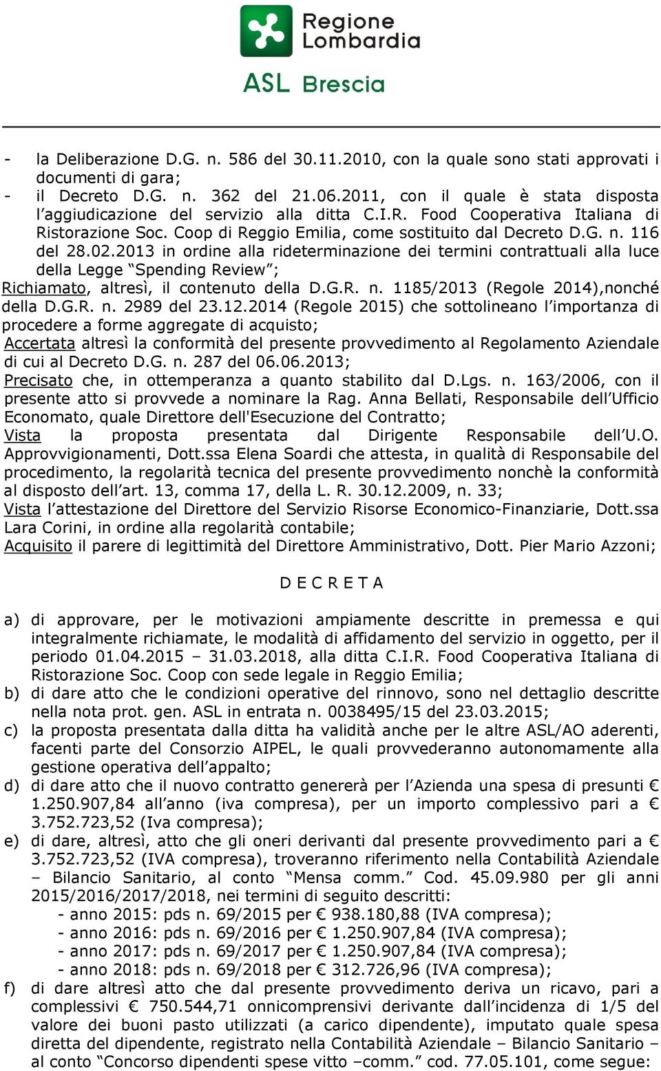 116 del 28.02.2013 in ordine alla rideterminazione dei termini contrattuali alla luce della Legge Spending Review ; Richiamato, altresì, il contenuto della D.G.R. n.