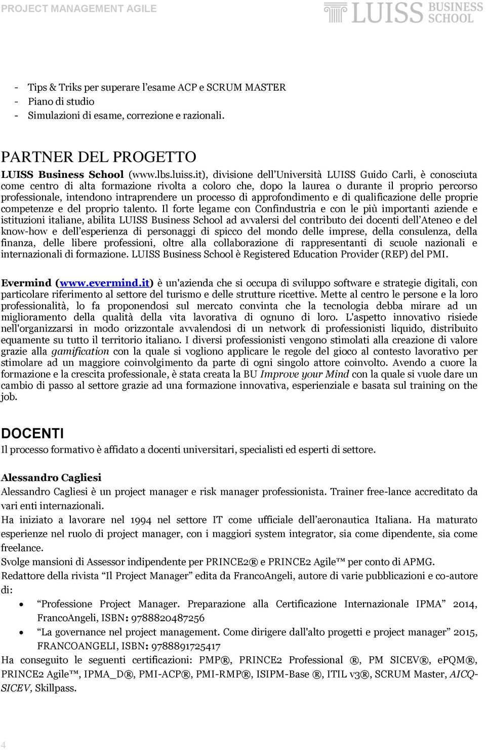 un processo di approfondimento e di qualificazione delle proprie competenze e del proprio talento.