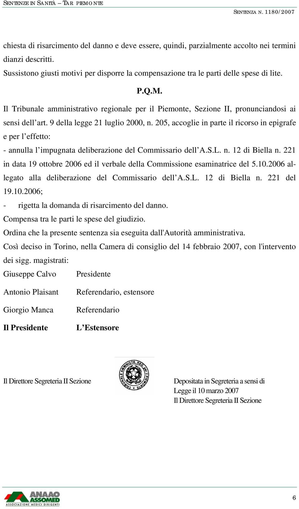 205, accoglie in parte il ricorso in epigrafe e per l effetto: - annulla l impugnata deliberazione del Commissario dell A.S.L. n. 12 di Biella n.