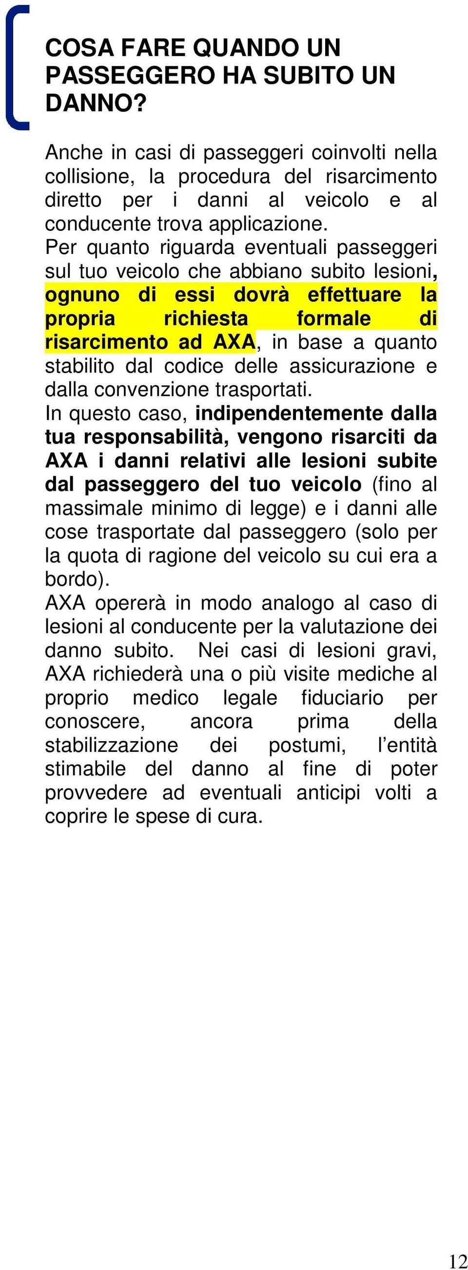 Per quanto riguarda eventuali passeggeri sul tuo veicolo che abbiano subito lesioni, ognuno di essi dovrà effettuare la propria richiesta formale di risarcimento ad AXA, in base a quanto stabilito