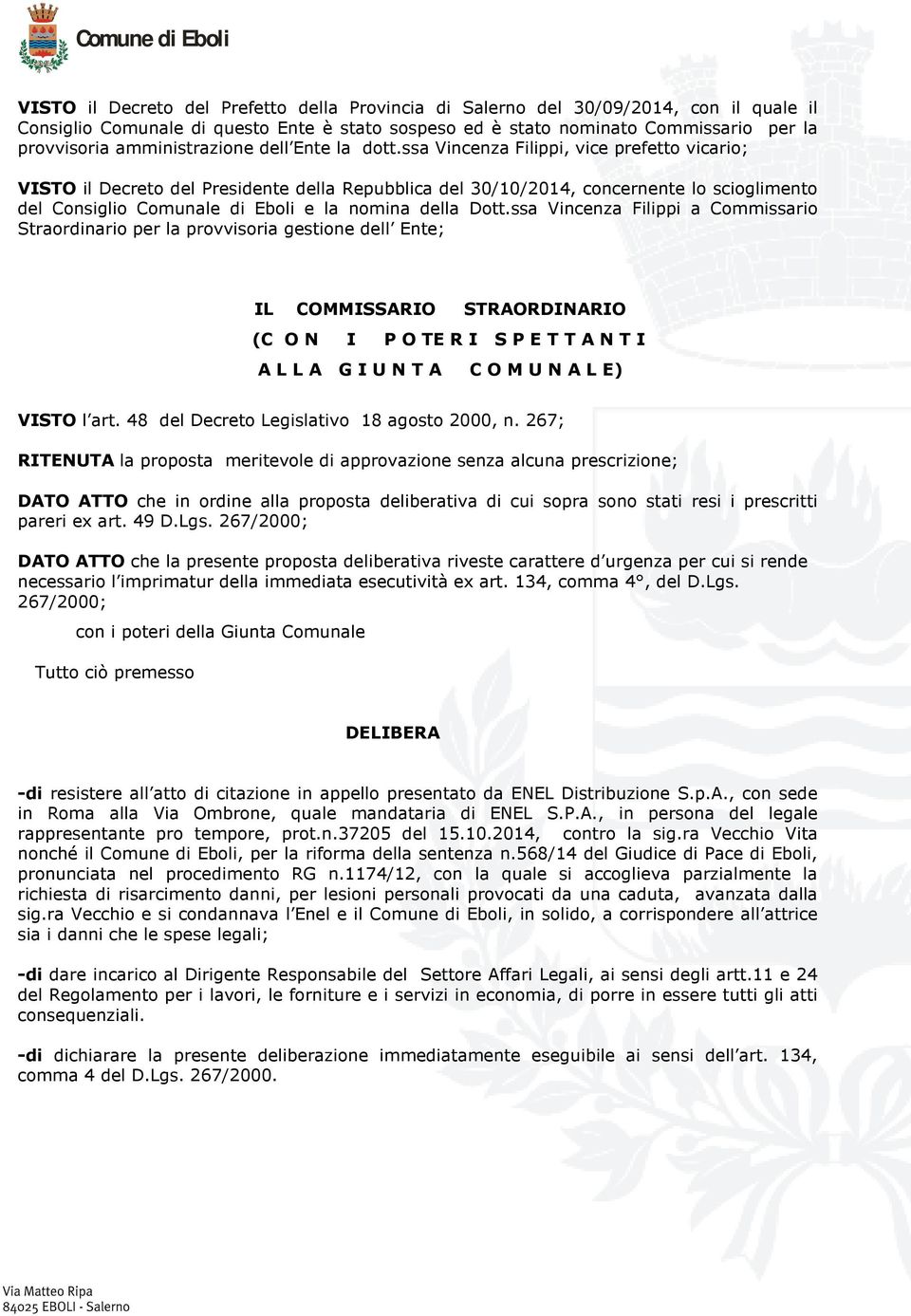 ssa Vincenza Filippi, vice prefetto vicario; VISTO il Decreto del Presidente della Repubblica del 30/10/2014, concernente lo scioglimento del Consiglio Comunale di Eboli e la nomina della Dott.