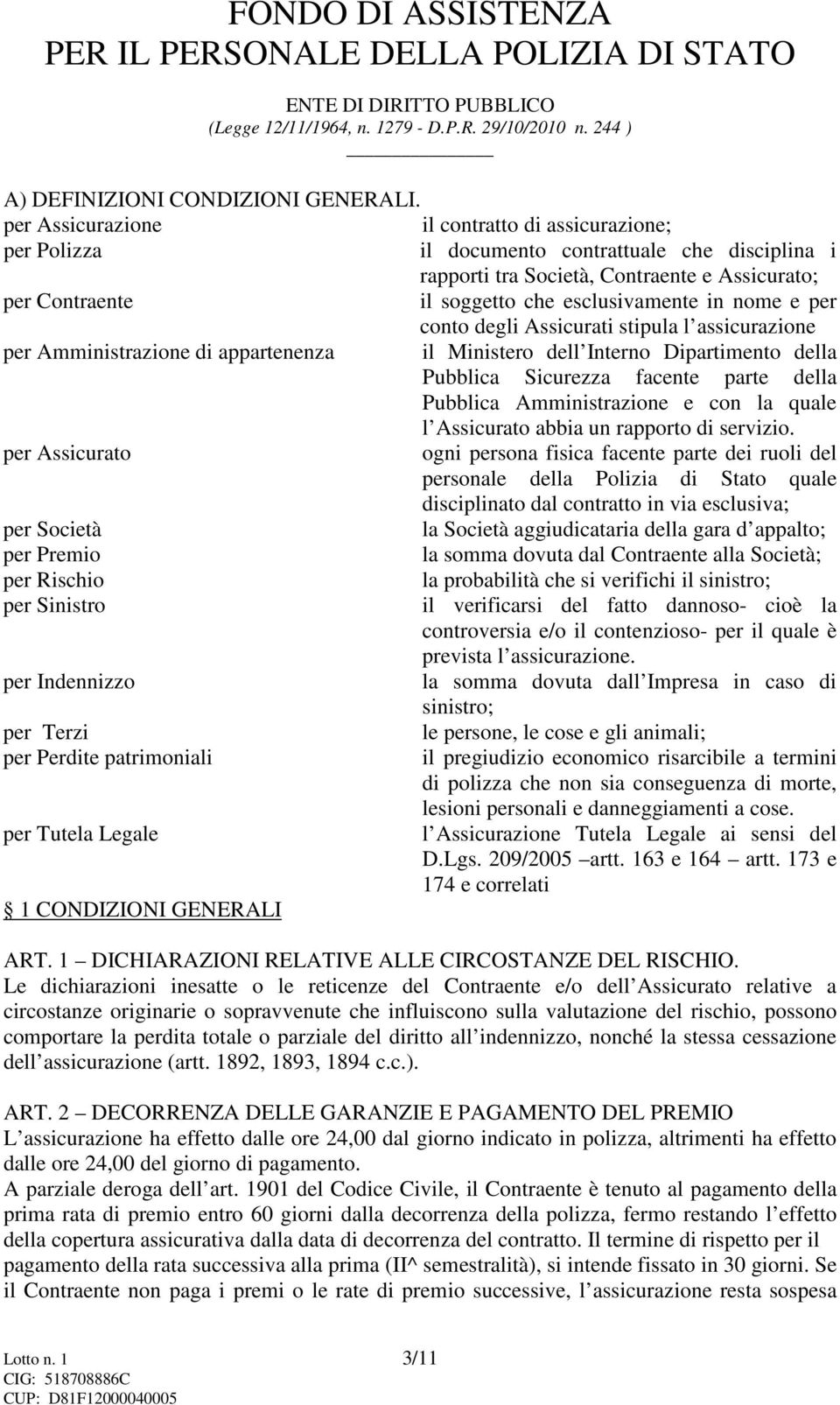 nome e per conto degli Assicurati stipula l assicurazione per Amministrazione di appartenenza il Ministero dell Interno Dipartimento della Pubblica Sicurezza facente parte della Pubblica