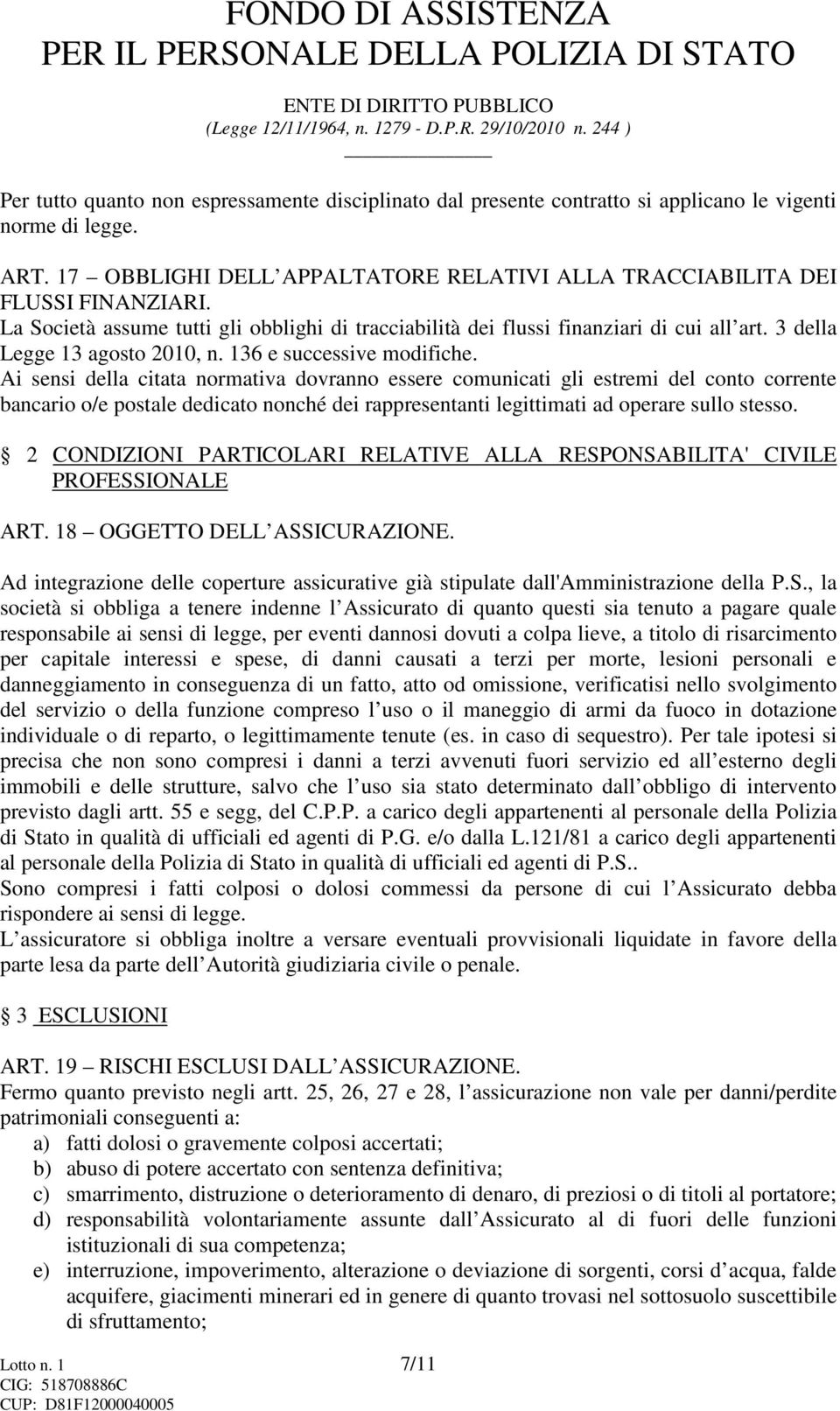 Ai sensi della citata normativa dovranno essere comunicati gli estremi del conto corrente bancario o/e postale dedicato nonché dei rappresentanti legittimati ad operare sullo stesso.