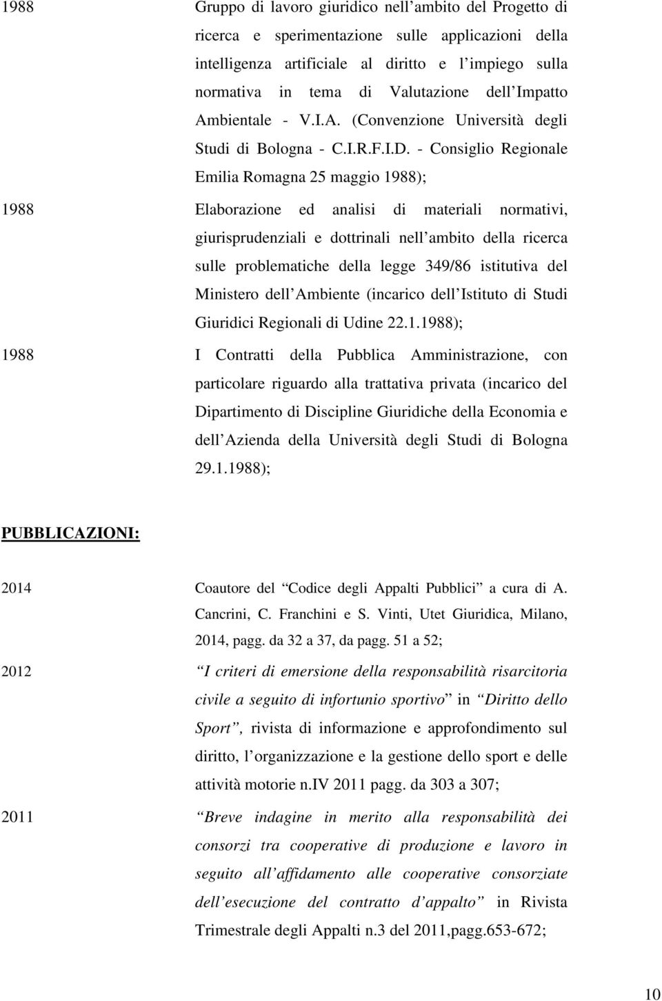 - Consiglio Regionale Emilia Romagna 25 maggio 1988); 1988 Elaborazione ed analisi di materiali normativi, giurisprudenziali e dottrinali nell ambito della ricerca sulle problematiche della legge