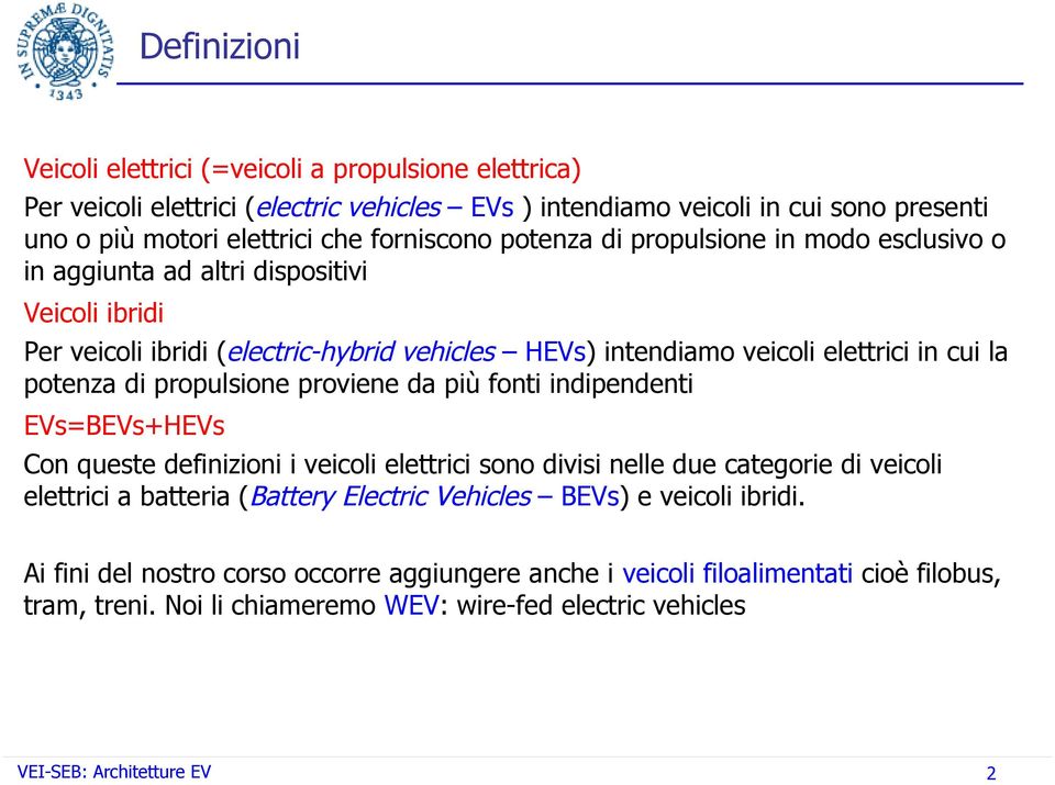 propulsione proviene da più fonti indipendenti EVs=BEVs+HEVs Con queste definizioni i veicoli elettrici sono divisi nelle due categorie di veicoli elettrici a batteria (Battery Electric Vehicles