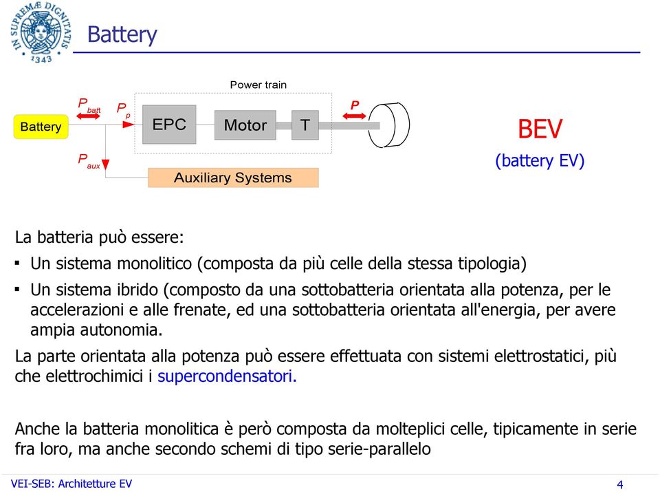 all'energia, per avere ampia autonomia. La parte orientata alla potenza può essere effettuata con sistemi elettrostatici, più che elettrochimici i supercondensatori.