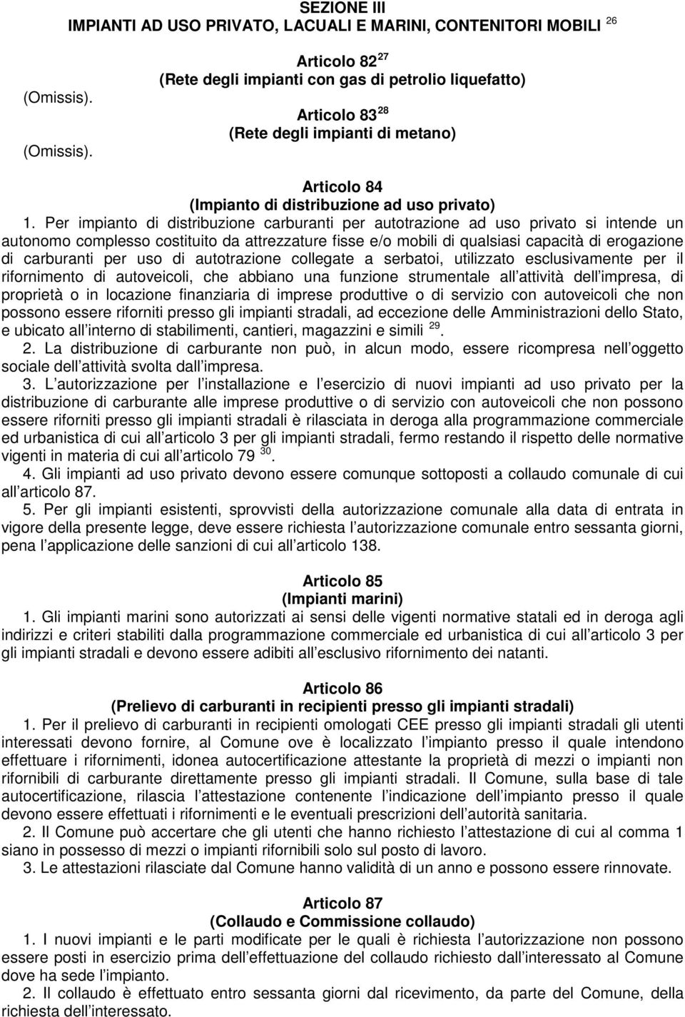 Per impianto di distribuzione carburanti per autotrazione ad uso privato si intende un autonomo complesso costituito da attrezzature fisse e/o mobili di qualsiasi capacità di erogazione di carburanti