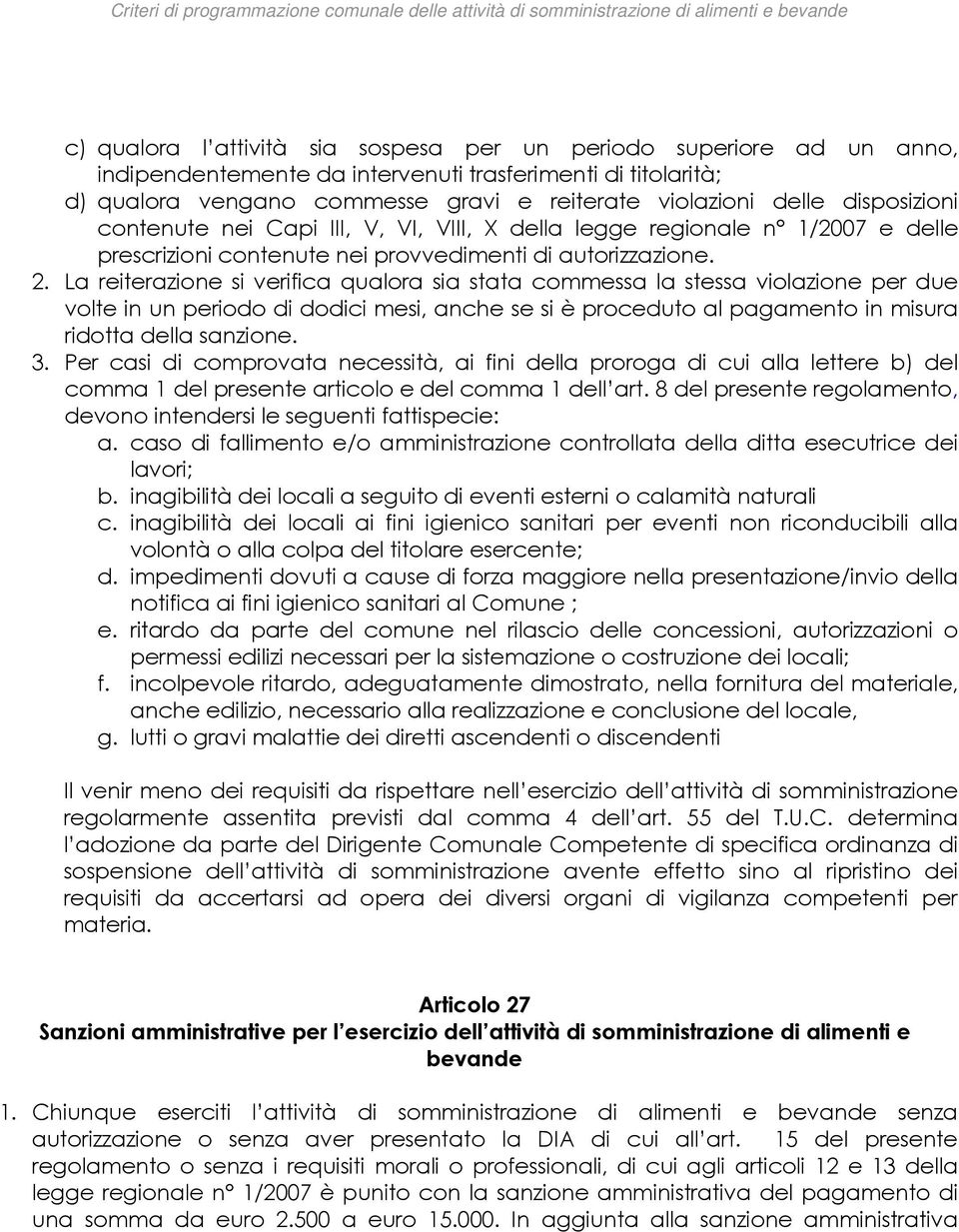 La reiterazione si verifica qualora sia stata commessa la stessa violazione per due volte in un periodo di dodici mesi, anche se si è proceduto al pagamento in misura ridotta della sanzione. 3.