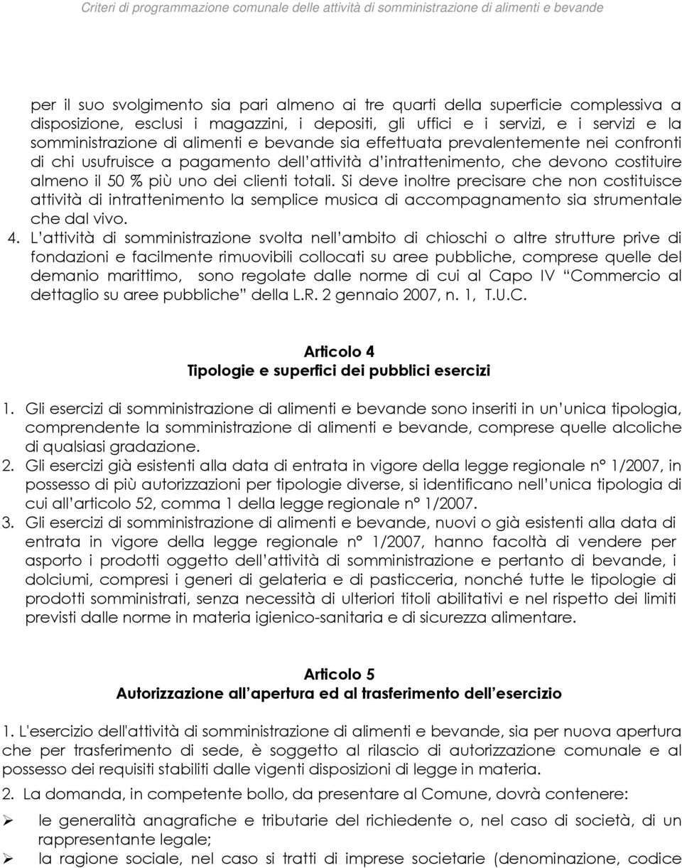 Si deve inoltre precisare che non costituisce attività di intrattenimento la semplice musica di accompagnamento sia strumentale che dal vivo. 4.