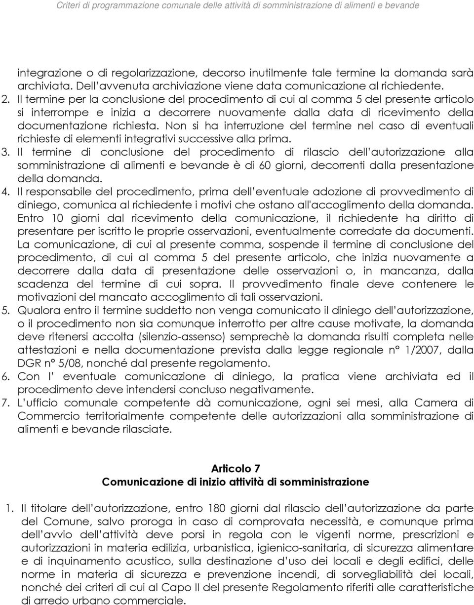 Non si ha interruzione del termine nel caso di eventuali richieste di elementi integrativi successive alla prima. 3.