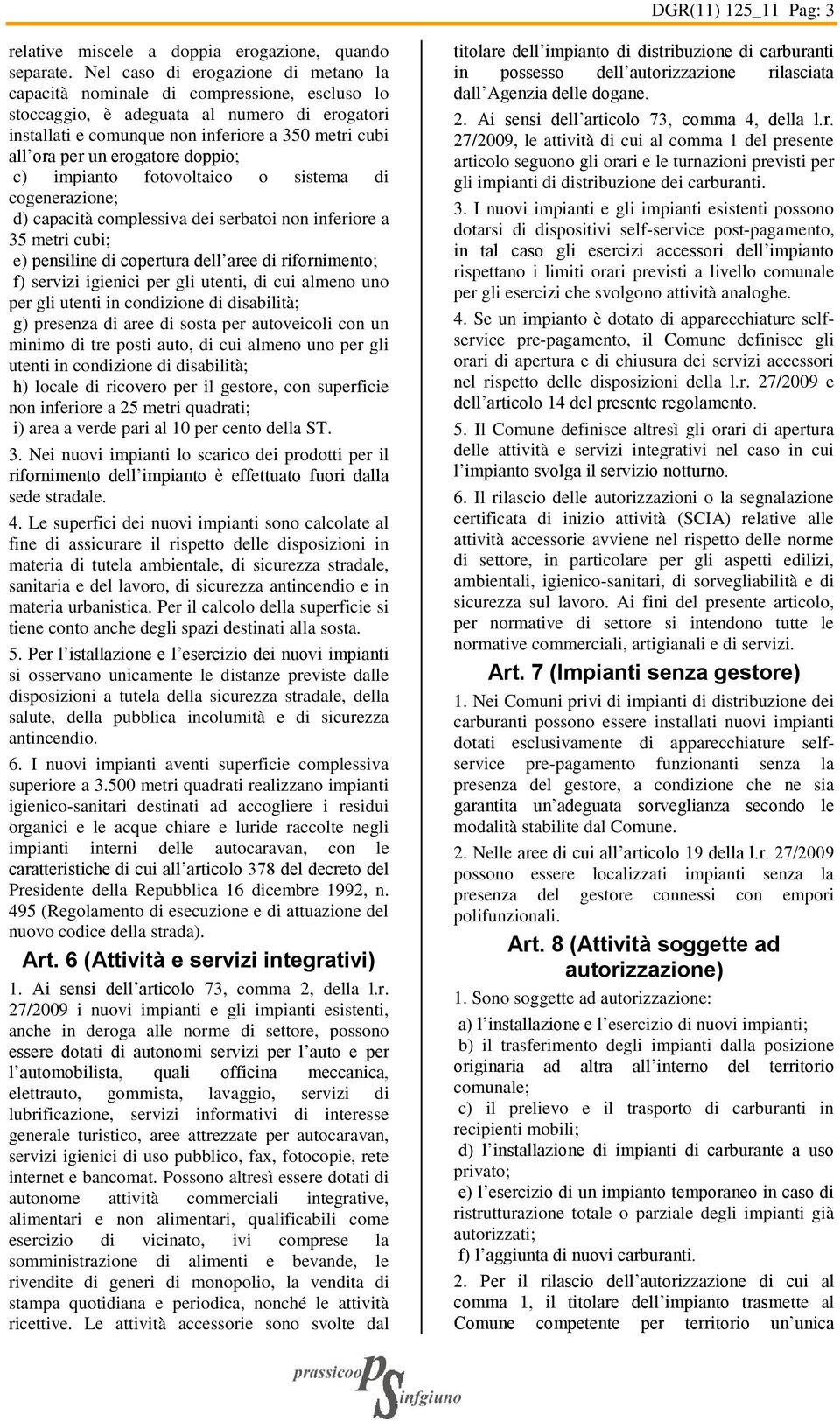 erogatore doppio; c) impianto fotovoltaico o sistema di cogenerazione; d) capacità complessiva dei serbatoi non inferiore a 35 metri cubi; e) pensiline di copertura dell aree di rifornimento; f)