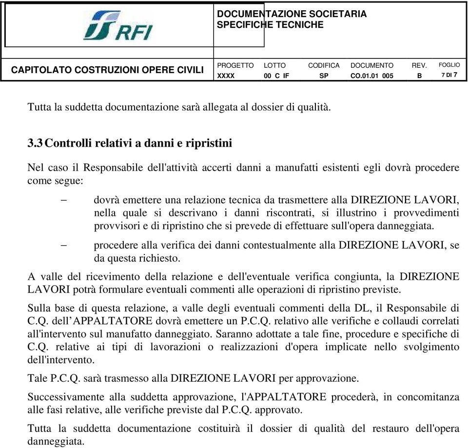 trasmettere alla DIREZIONE LAVORI, nella quale si descrivano i danni riscontrati, si illustrino i provvedimenti provvisori e di ripristino che si prevede di effettuare sull'opera danneggiata.