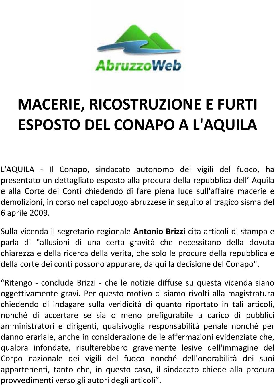 Sulla vicenda il segretario regionale Antonio Brizzi cita articoli di stampa e parla di "allusioni di una certa gravità che necessitano della dovuta chiarezza e della ricerca della verità, che solo