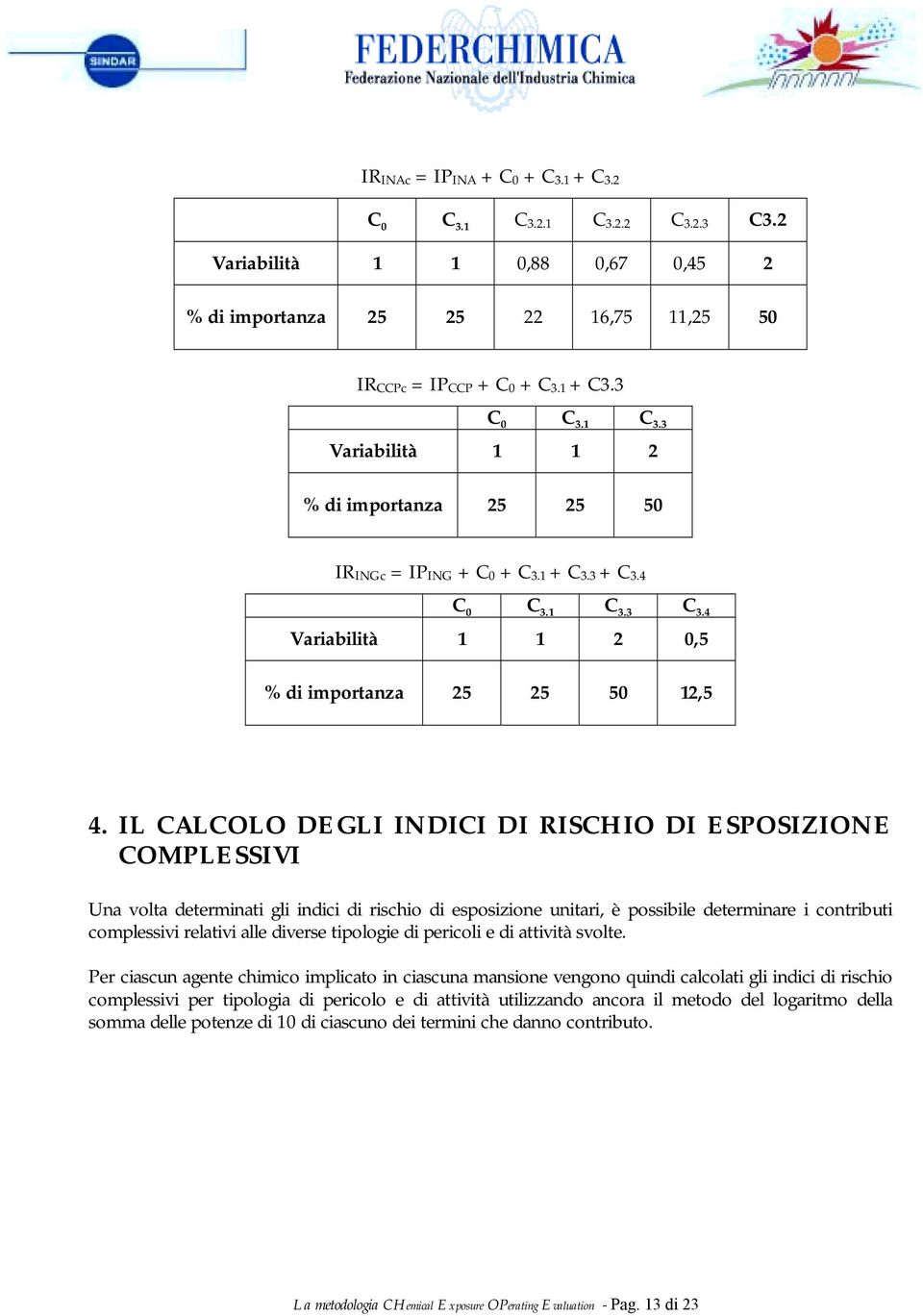 IL CALCOLO DEGLI INDICI DI RISCHIO DI ESPOSIZIONE COMPLESSIVI Una volta determinati gli indici di rischio di esposizione unitari, è possibile determinare i contributi complessivi relativi alle