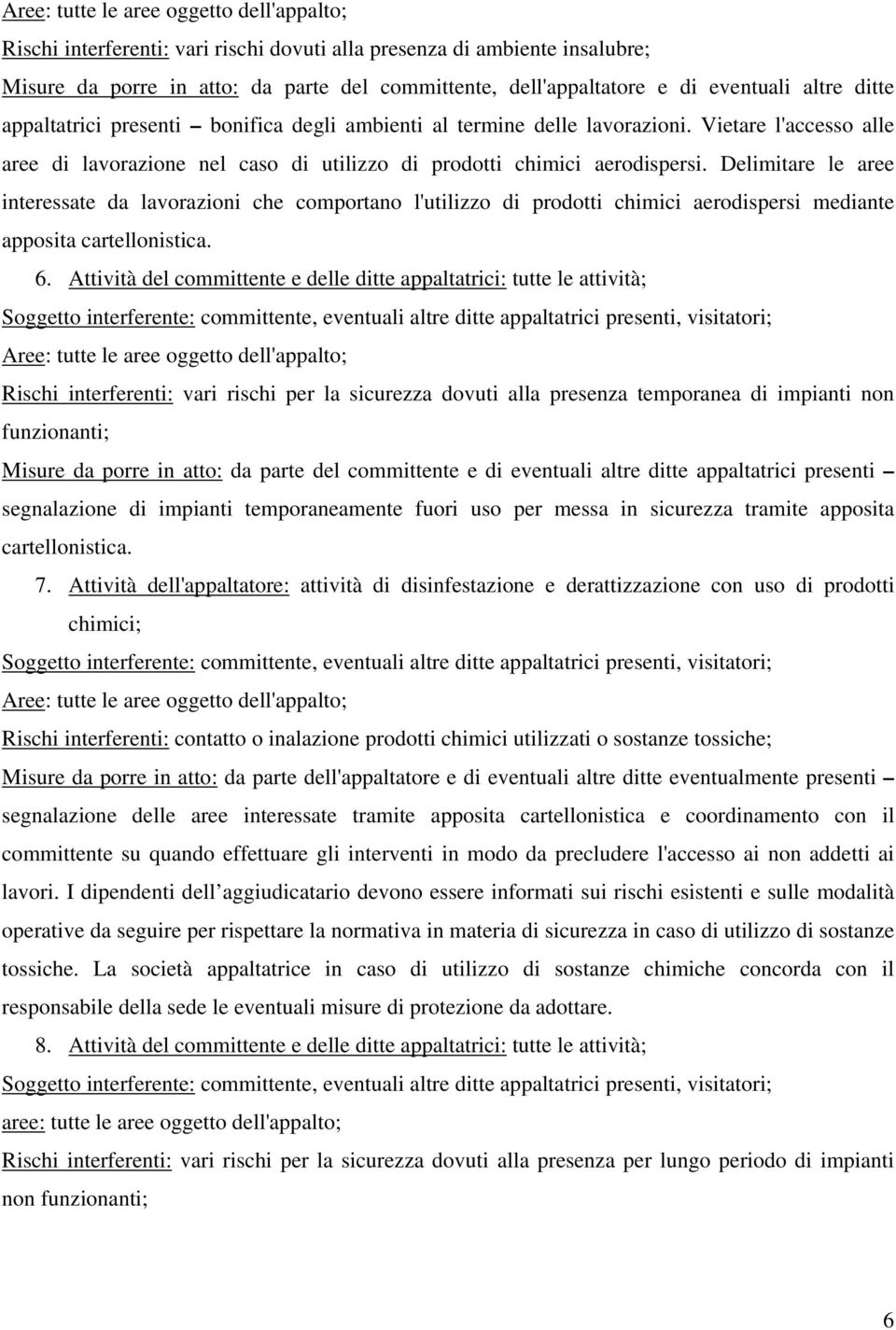 Delimitare le aree interessate da lavorazioni che comportano l'utilizzo di prodotti chimici aerodispersi mediante apposita cartellonistica. 6.