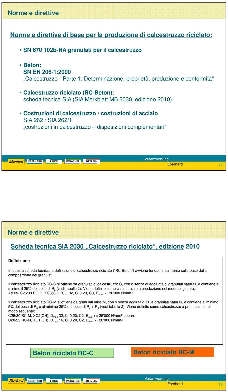 262/1 costruzioni in calcestruzzo disposizioni complementari 17 Norme e direttive Scheda tecnica SIA 2030 Calcestruzzo riciclato, edizione 2010 Definizione In questa scheda tecnica la definizione di