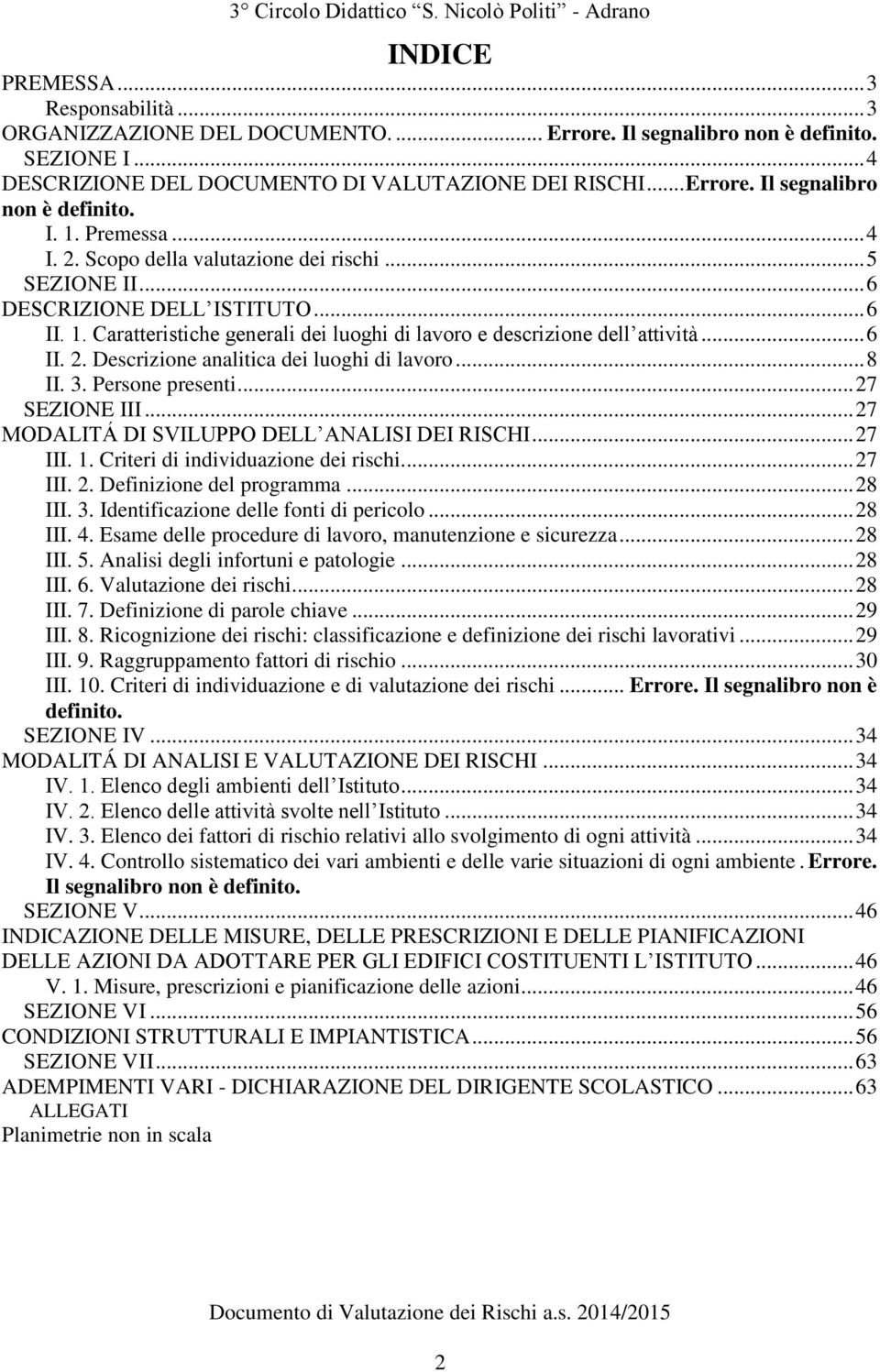 ..8 II. 3. Persone presenti...27 SEZIONE III...27 MODALITÁ DI SVILUPPO DELL ANALISI DEI RISCHI...27 III. 1. Criteri di individuazione dei rischi...27 III. 2. Definizione del programma...28 III. 3. Identificazione delle fonti di pericolo.