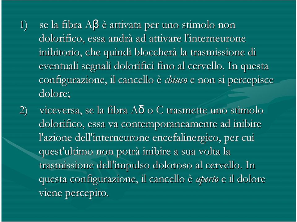 In questa configurazione, il cancello è chiuso e non si percepisce dolore; 2) viceversa, se la fibra AδA o C trasmette uno stimolo dolorifico, essa va