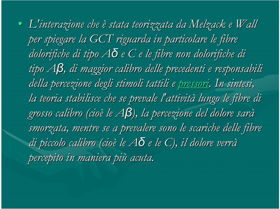 . In sintesi, la teoria stabilisce che se prevale l'attività lungo le fibre di grosso calibro (cioè le Aβ), A la percezione del dolore sarà