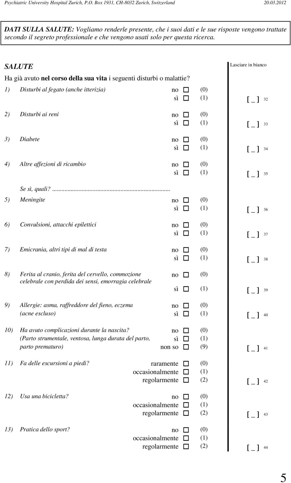 1) Disturbi al fegato (anche itterizia) no (0) sì (1) [ _ ] 32 2) Disturbi ai reni no (0) sì (1) [ _ ] 33 3) Diabete no (0) sì (1) [ _ ] 34 4) Altre affezioni di ricambio no (0) sì (1) [ _ ] 35 Se