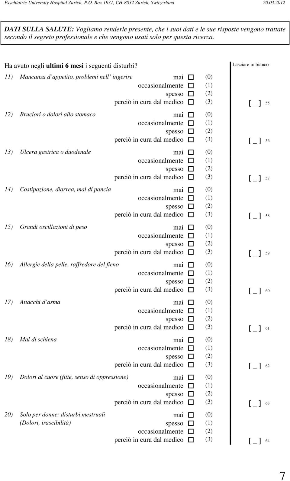 11) Mancanza d appetito, problemi nell ingerire mai (0) perciò in cura dal medico (3) [ _ ] 55 12) Bruciori o dolori allo stomaco mai (0) perciò in cura dal medico (3) [ _ ] 56 13) Ulcera gastrica o