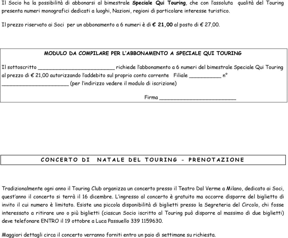 MODULO DA COMPILARE PER L ABBONAMENTO A SPECIALE QUI TOURING Il sottoscritto richiede l abbonamento a 6 numeri del bimestrale Speciale Qui Touring al prezzo di 21,00 autorizzando l addebito sul