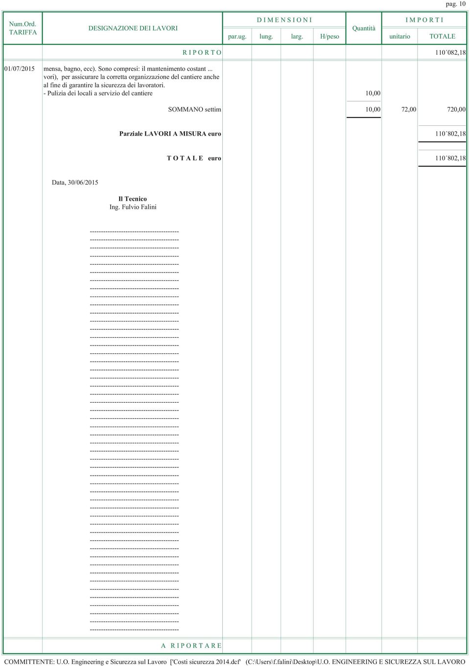 - Pulizia dei locali a servizio del cantiere 10,00 SOMMANO settim 10,00 72,00 720,00 Parziale LAVORI A MISURA euro 110 802,18 T O T A L