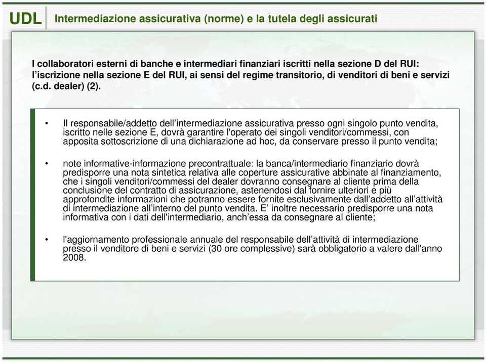 Il responsabile/addetto dell intermediazione assicurativa presso ogni singolo punto vendita, iscritto nelle sezione E, dovrà garantire l'operato dei singoli venditori/commessi, con apposita