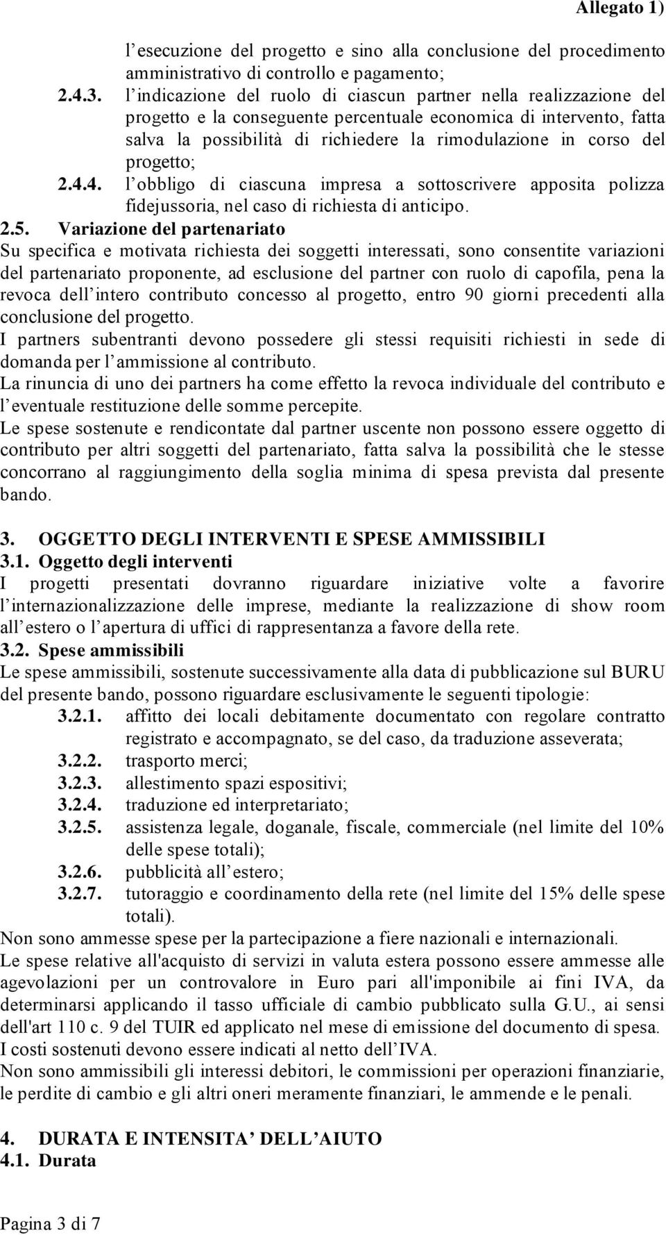 del progetto; 2.4.4. l obbligo di ciascuna impresa a sottoscrivere apposita polizza fidejussoria, nel caso di richiesta di anticipo. 2.5.