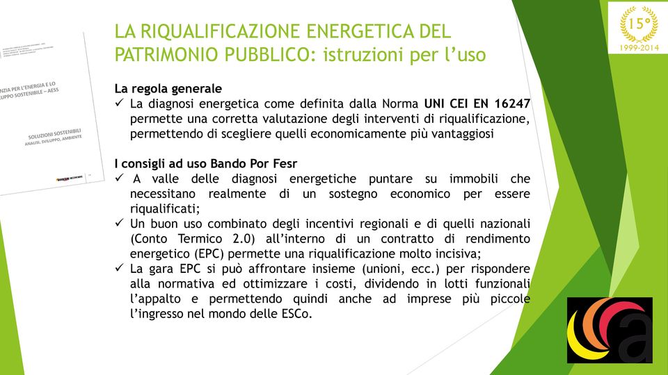 necessitano realmente di un sostegno economico per essere riqualificati; Un buon uso combinato degli incentivi regionali e di quelli nazionali (Conto Termico 2.