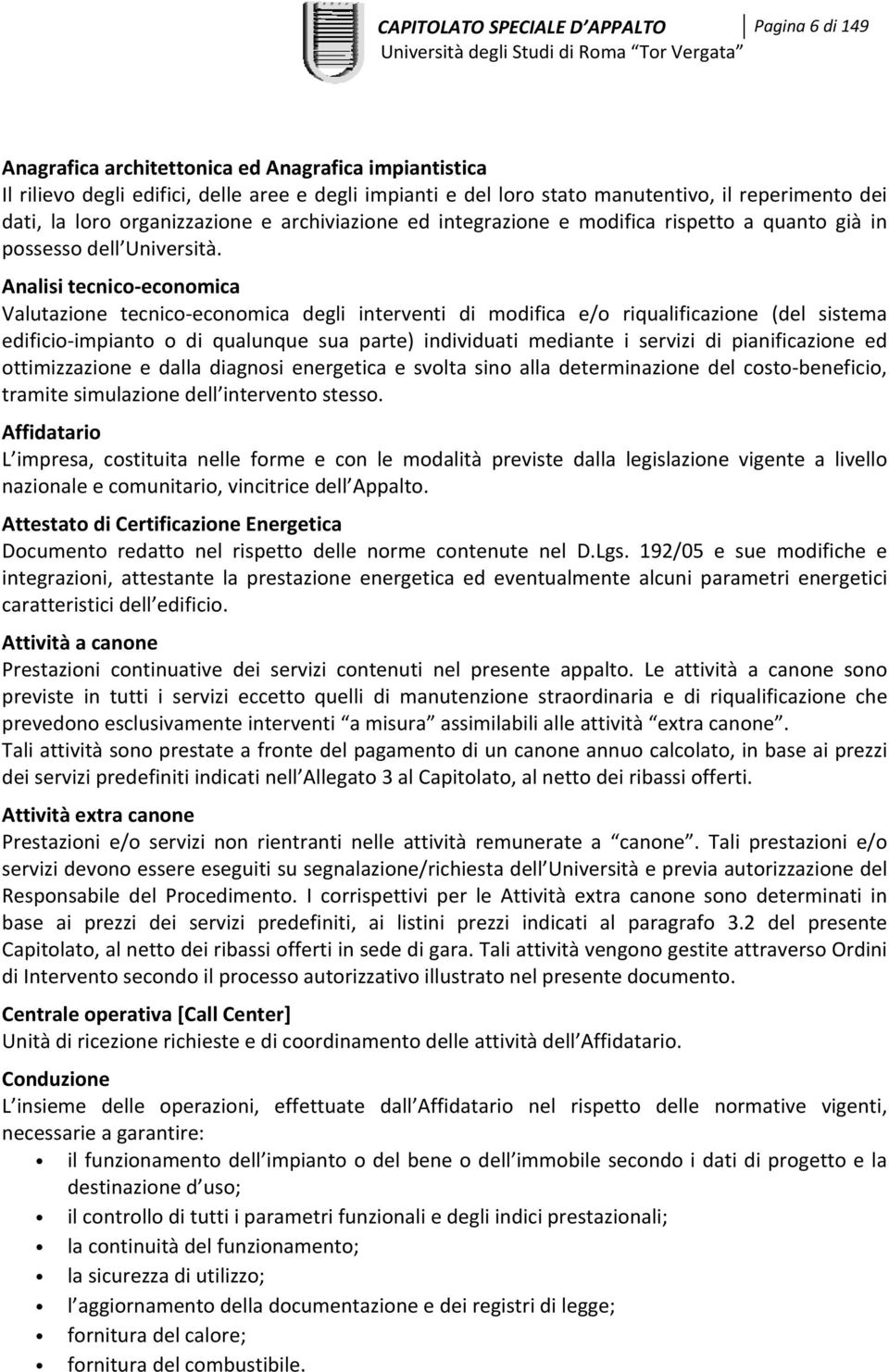 Analisi tecnico economica Valutazione tecnico economica degli interventi di modifica e/o riqualificazione (del sistema edificio impianto o di qualunque sua parte) individuati mediante i servizi di