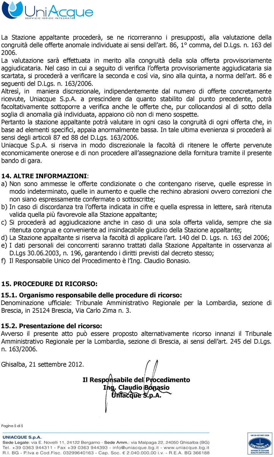 Nel caso in cui a seguito di verifica l offerta provvisoriamente aggiudicataria sia scartata, si procederà a verificare la seconda e così via, sino alla quinta, a norma dell art. 86 e seguenti del D.