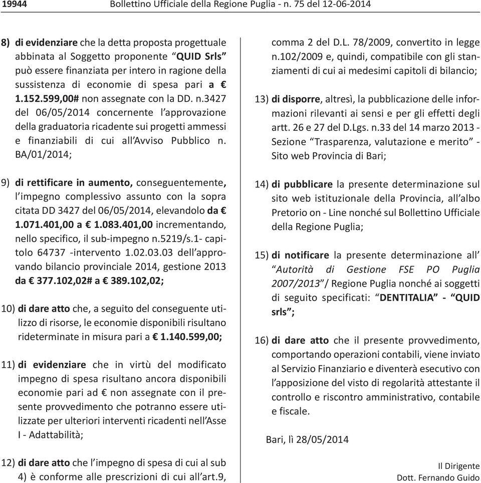 a 1.152.599,00# non assegnate con la DD. n.3427 del 06/05/2014 concernente l approvazione della graduatoria ricadente sui progetti ammessi e finanziabili di cui all Avviso Pubblico n.