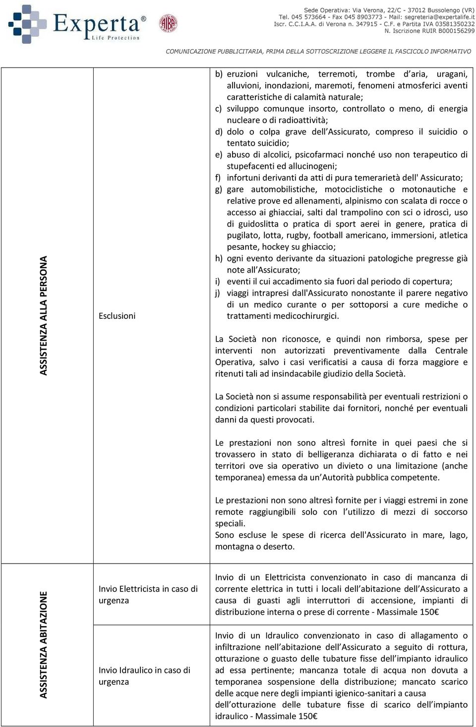 psicofarmaci nonché uso non terapeutico di stupefacenti ed allucinogeni; f) infortuni derivanti da atti di pura temerarietà dell' Assicurato; g) gare automobilistiche, motociclistiche o motonautiche