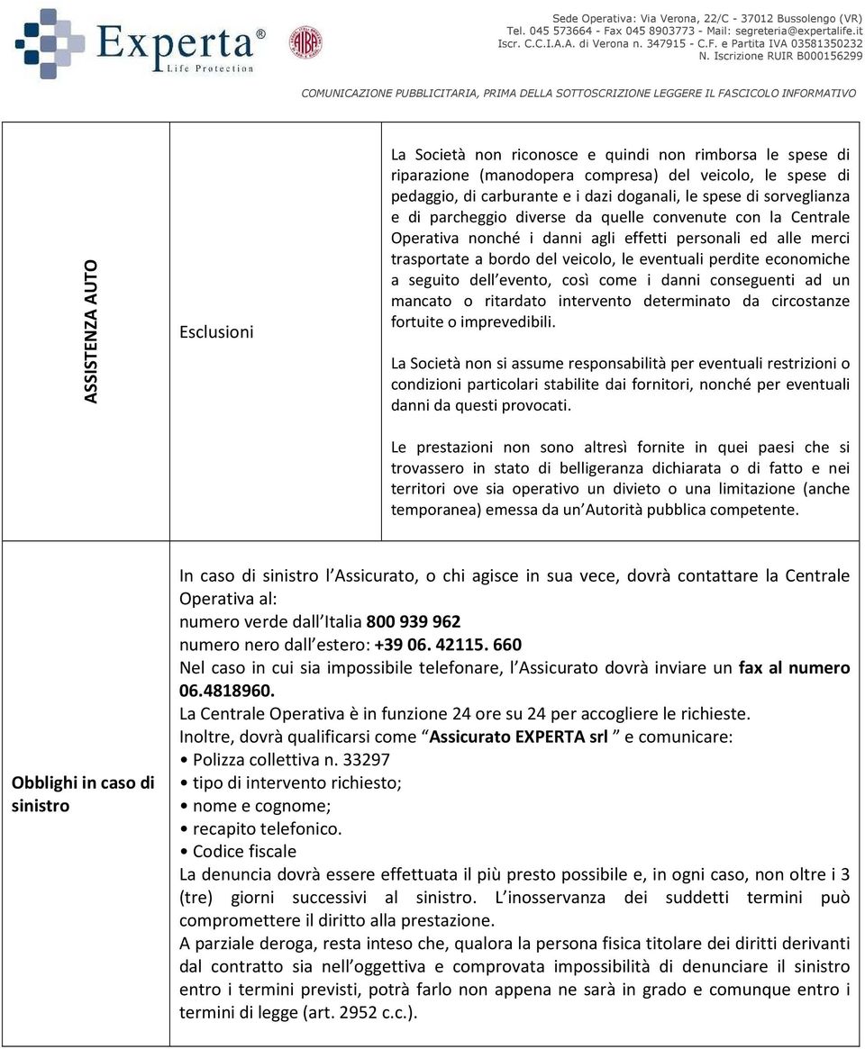 a seguito dell evento, così come i danni conseguenti ad un mancato o ritardato intervento determinato da circostanze fortuite o imprevedibili.