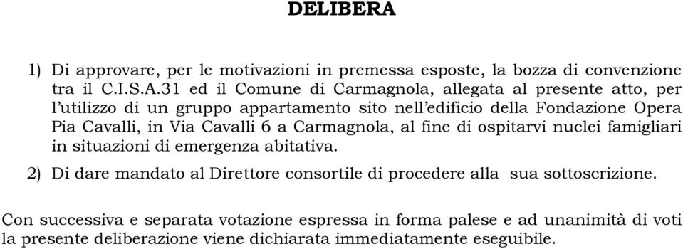 31 ed il Comune di Carmagnola, allegata al presente atto, per l utilizzo di un gruppo appartamento sito nell edificio della Fondazione Opera Pia