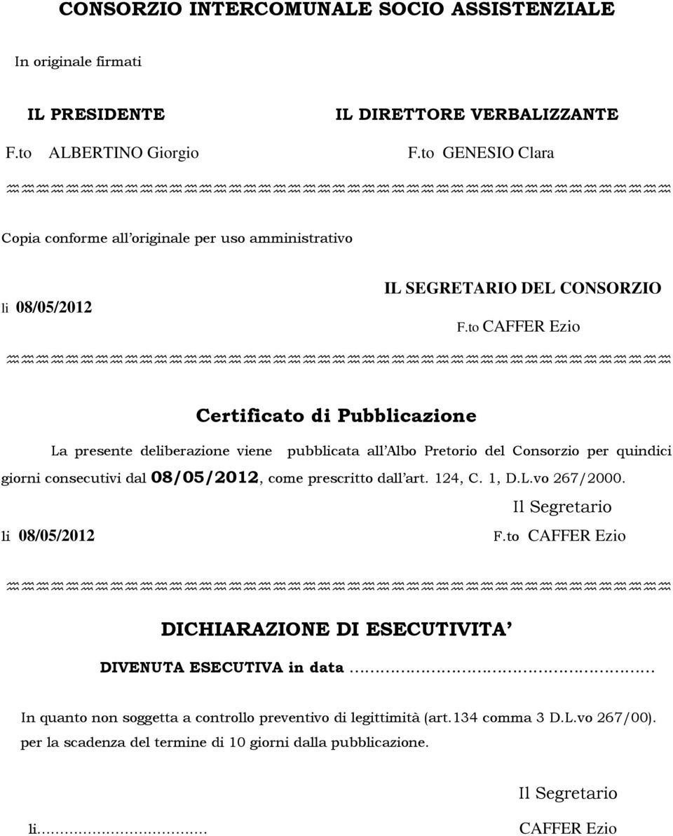 to CAFFER Ezio Certificato di Pubblicazione La presente deliberazione viene pubblicata all Albo Pretorio del Consorzio per quindici giorni consecutivi dal 08/05/2012, come prescritto dall