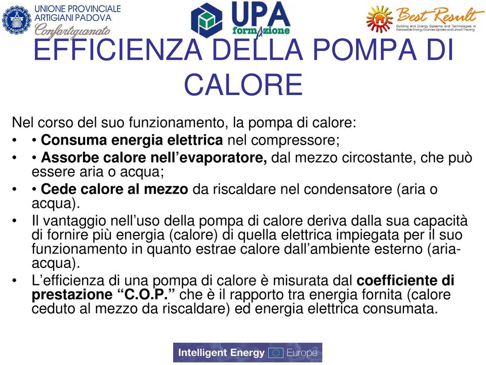 Il vantaggio nell uso della pompa di calore deriva dalla sua capacità di fornire più energia (calore) di quella elettrica impiegata per il suo funzionamento in quanto